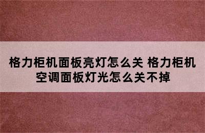 格力柜机面板亮灯怎么关 格力柜机空调面板灯光怎么关不掉